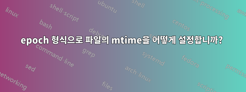 epoch 형식으로 파일의 mtime을 어떻게 설정합니까?