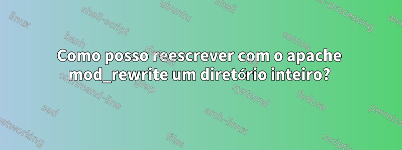 Como posso reescrever com o apache mod_rewrite um diretório inteiro?