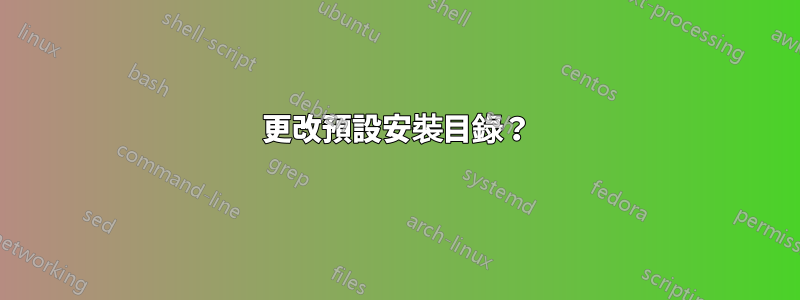 更改預設安裝目錄？