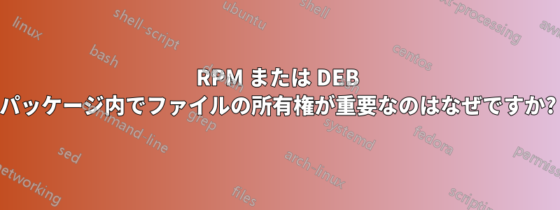 RPM または DEB パッケージ内でファイルの所有権が重要なのはなぜですか?