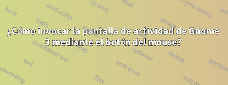 ¿Cómo invocar la pantalla de actividad de Gnome 3 mediante el botón del mouse?