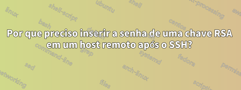 Por que preciso inserir a senha de uma chave RSA em um host remoto após o SSH?