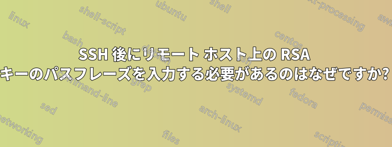 SSH 後にリモート ホスト上の RSA キーのパスフレーズを入力する必要があるのはなぜですか?