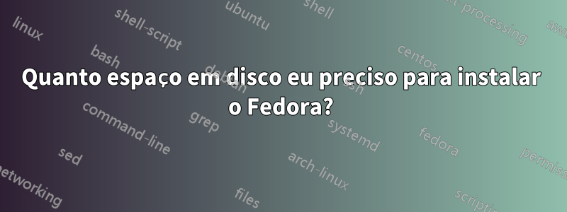 Quanto espaço em disco eu preciso para instalar o Fedora?