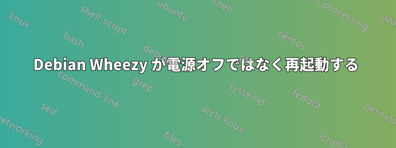 Debian Wheezy が電源オフではなく再起動する