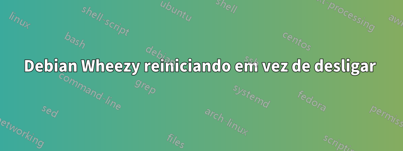 Debian Wheezy reiniciando em vez de desligar