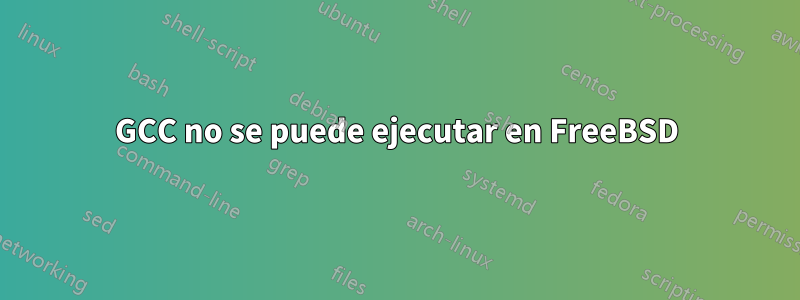 GCC no se puede ejecutar en FreeBSD