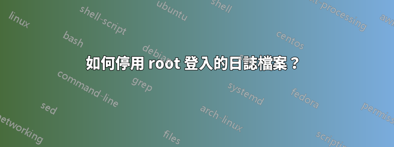 如何停用 root 登入的日誌檔案？ 