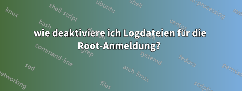 wie deaktiviere ich Logdateien für die Root-Anmeldung? 