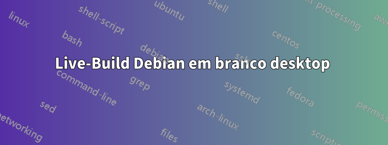 Live-Build Debian em branco desktop