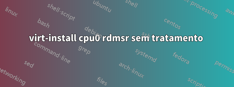 virt-install cpu0 rdmsr sem tratamento