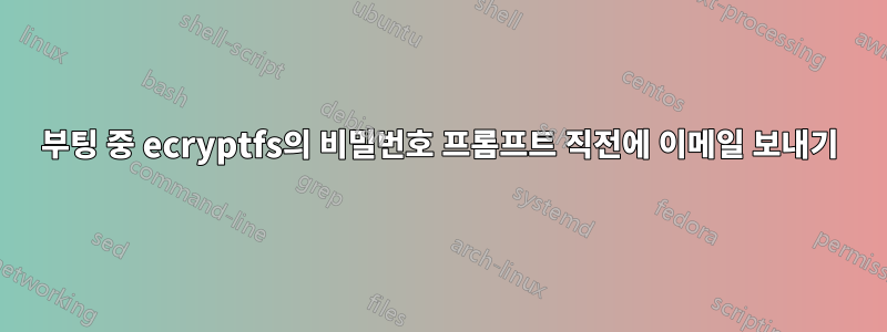 부팅 중 ecryptfs의 비밀번호 프롬프트 직전에 이메일 보내기