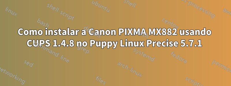 Como instalar a Canon PIXMA MX882 usando CUPS 1.4.8 no Puppy Linux Precise 5.7.1
