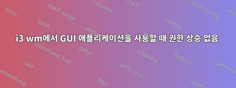 i3 wm에서 GUI 애플리케이션을 사용할 때 권한 상승 없음