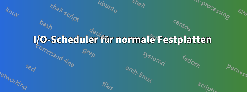 I/O-Scheduler für normale Festplatten