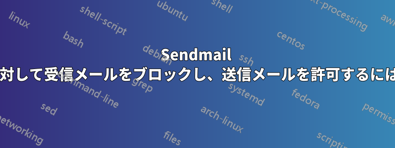 Sendmail で、返信不可ユーザーに対して受信メールをブロックし、送信メールを許可するにはどうすればよいですか?