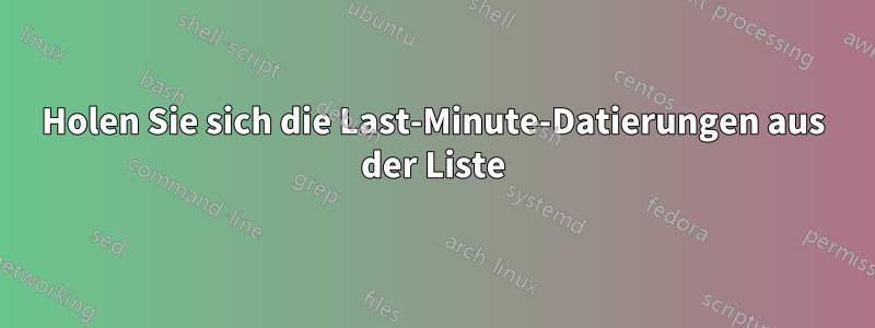 Holen Sie sich die Last-Minute-Datierungen aus der Liste