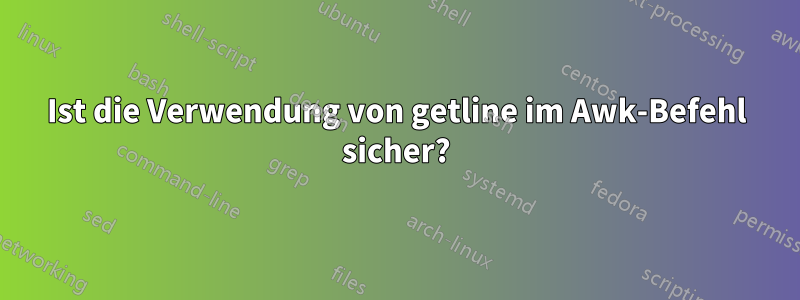 Ist die Verwendung von getline im Awk-Befehl sicher?