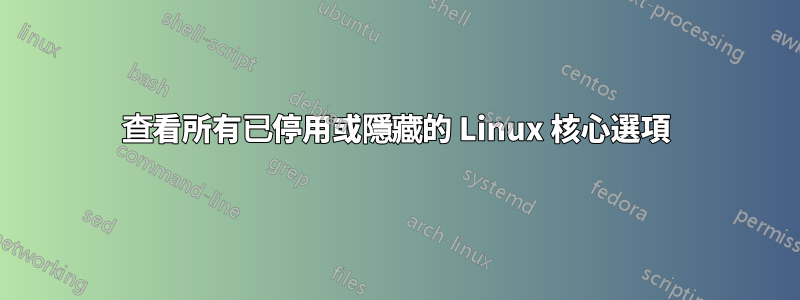 查看所有已停用或隱藏的 Linux 核心選項