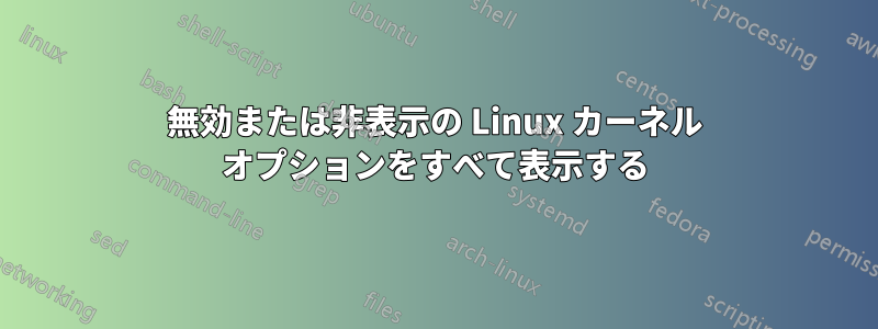 無効または非表示の Linux カーネル オプションをすべて表示する