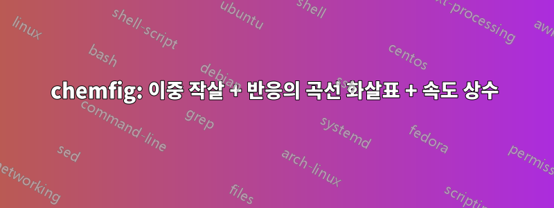 chemfig: 이중 작살 + 반응의 곡선 화살표 + 속도 상수