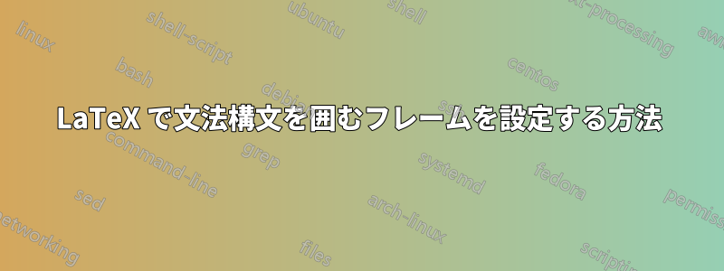 LaTeX で文法構文を囲むフレームを設定する方法