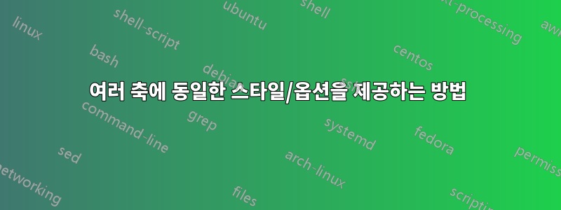 여러 축에 동일한 스타일/옵션을 제공하는 방법