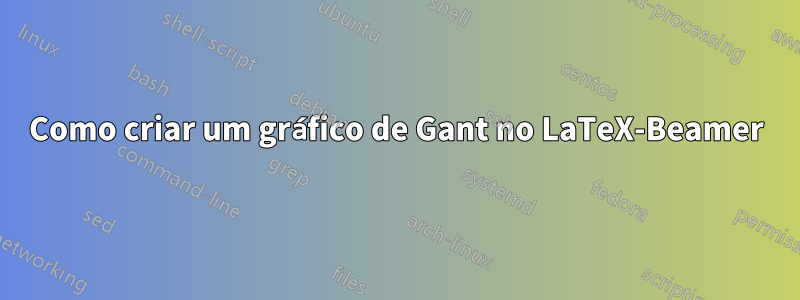 Como criar um gráfico de Gant no LaTeX-Beamer