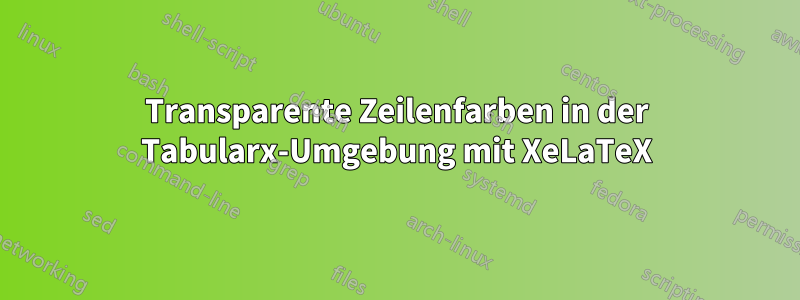 Transparente Zeilenfarben in der Tabularx-Umgebung mit XeLaTeX