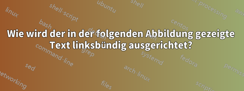 Wie wird der in der folgenden Abbildung gezeigte Text linksbündig ausgerichtet?