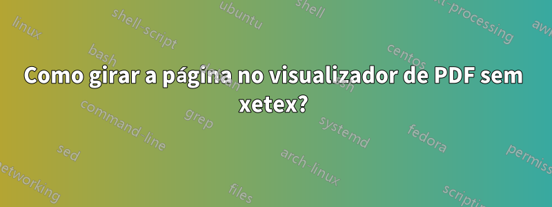 Como girar a página no visualizador de PDF sem xetex?