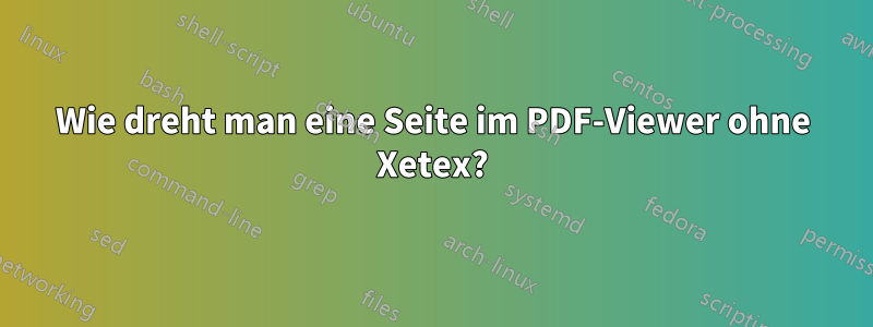 Wie dreht man eine Seite im PDF-Viewer ohne Xetex?