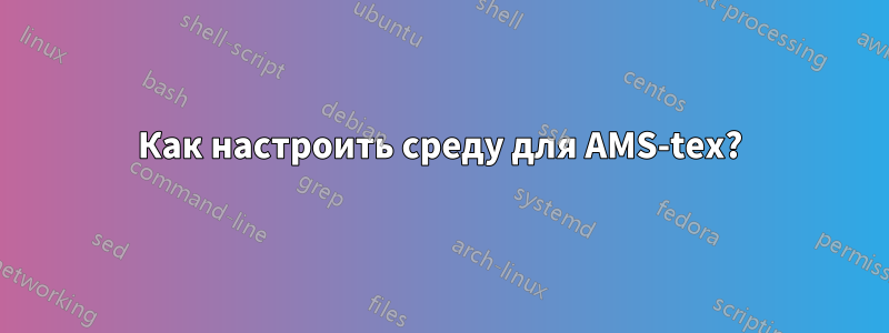 Как настроить среду для AMS-tex?