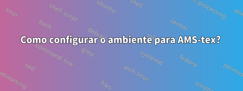 Como configurar o ambiente para AMS-tex?