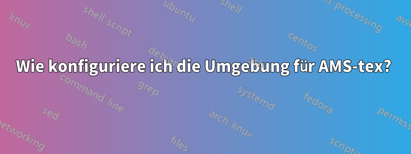 Wie konfiguriere ich die Umgebung für AMS-tex?