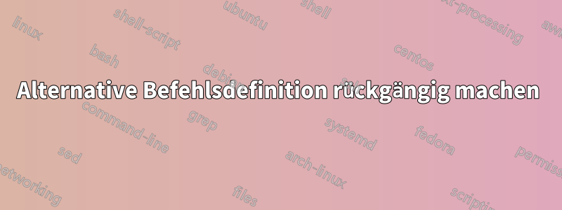 Alternative Befehlsdefinition rückgängig machen