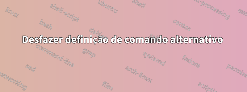 Desfazer definição de comando alternativo