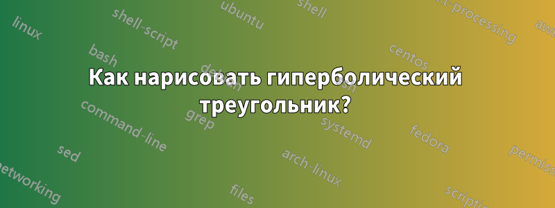 Как нарисовать гиперболический треугольник?