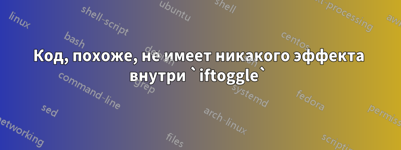 Код, похоже, не имеет никакого эффекта внутри `iftoggle`