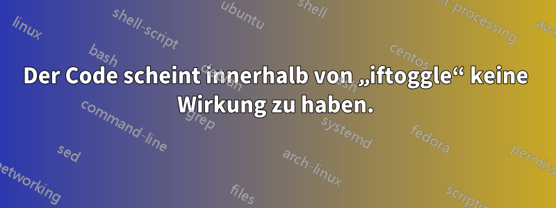 Der Code scheint innerhalb von „iftoggle“ keine Wirkung zu haben.