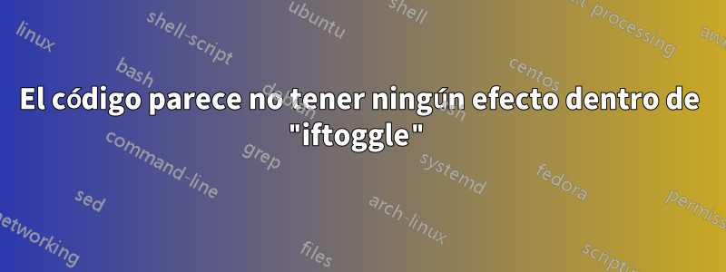 El código parece no tener ningún efecto dentro de "iftoggle"