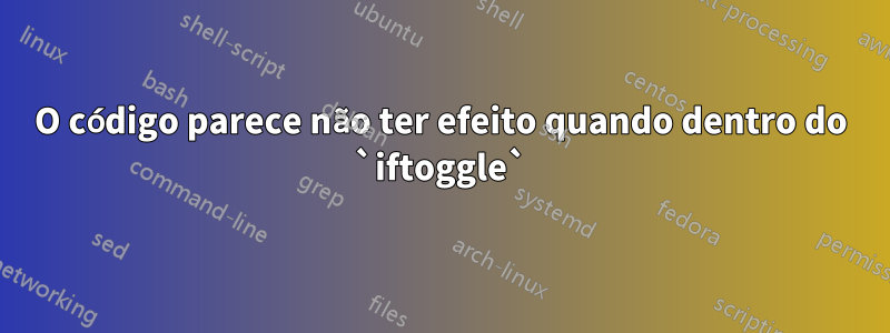 O código parece não ter efeito quando dentro do `iftoggle`