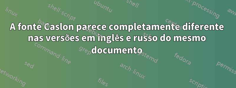 A fonte Caslon parece completamente diferente nas versões em inglês e russo do mesmo documento