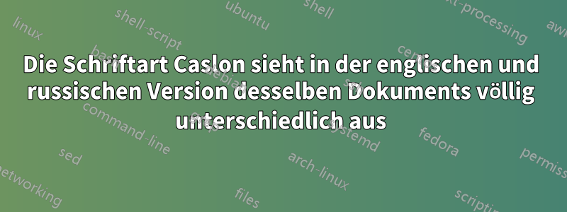 Die Schriftart Caslon sieht in der englischen und russischen Version desselben Dokuments völlig unterschiedlich aus