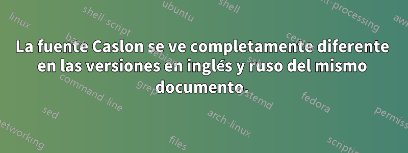 La fuente Caslon se ve completamente diferente en las versiones en inglés y ruso del mismo documento.