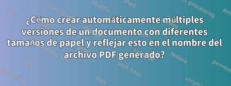 ¿Cómo crear automáticamente múltiples versiones de un documento con diferentes tamaños de papel y reflejar esto en el nombre del archivo PDF generado?