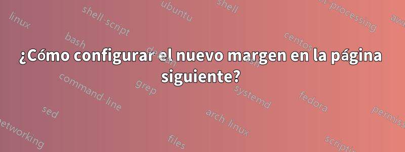 ¿Cómo configurar el nuevo margen en la página siguiente?