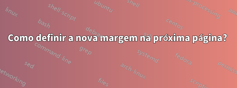 Como definir a nova margem na próxima página?