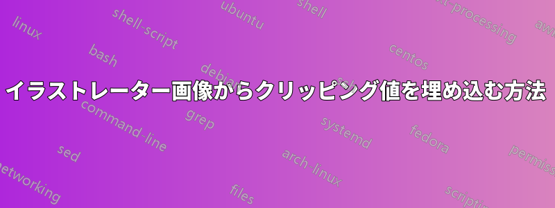 イラストレーター画像からクリッピング値を埋め込む方法