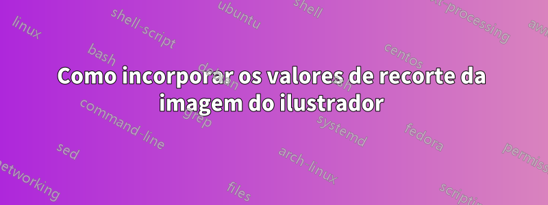 Como incorporar os valores de recorte da imagem do ilustrador